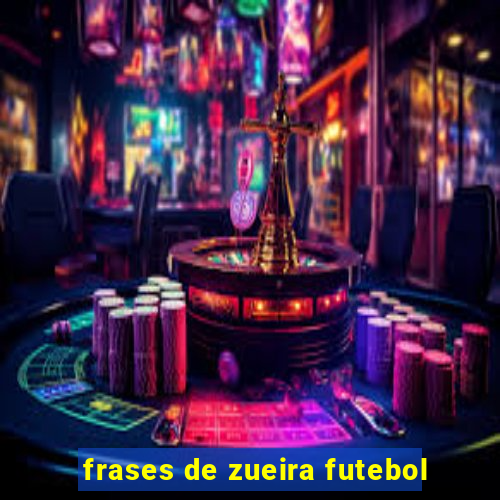 frases de zueira futebol